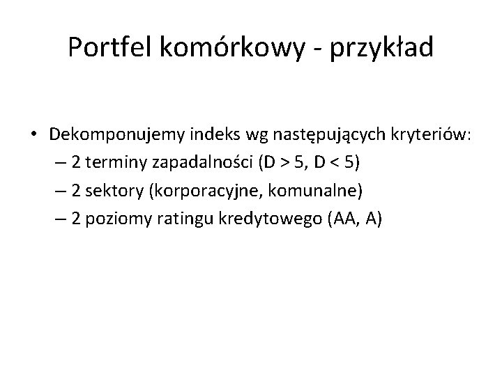 Portfel komórkowy - przykład • Dekomponujemy indeks wg następujących kryteriów: – 2 terminy zapadalności