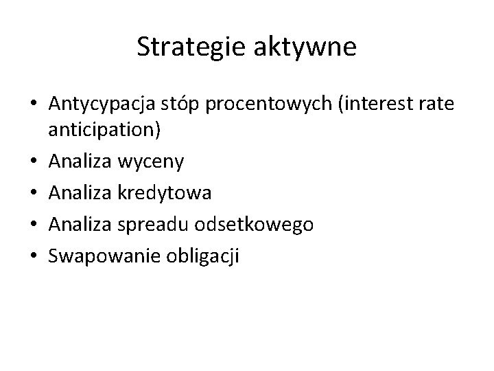 Strategie aktywne • Antycypacja stóp procentowych (interest rate anticipation) • Analiza wyceny • Analiza