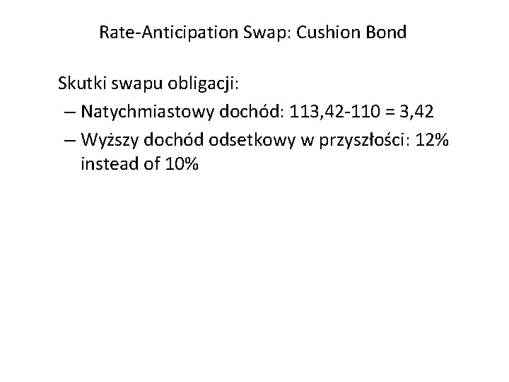 Rate-Anticipation Swap: Cushion Bond Skutki swapu obligacji: – Natychmiastowy dochód: 113, 42 -110 =