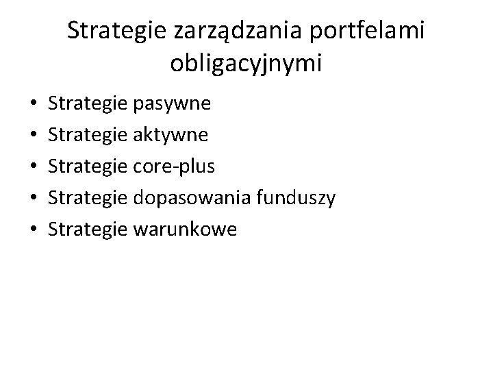 Strategie zarządzania portfelami obligacyjnymi • • • Strategie pasywne Strategie aktywne Strategie core-plus Strategie