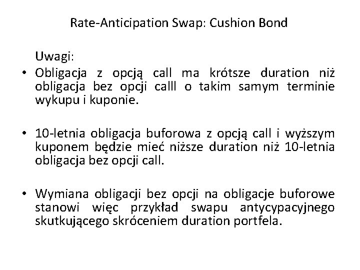 Rate-Anticipation Swap: Cushion Bond Uwagi: • Obligacja z opcją call ma krótsze duration niż