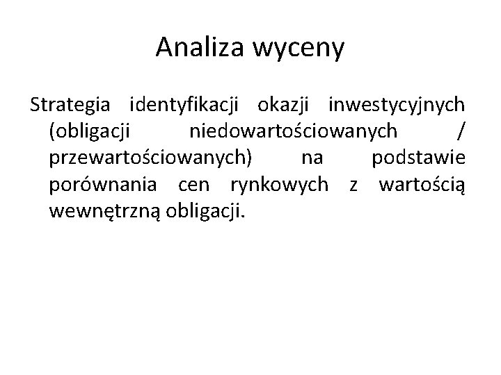 Analiza wyceny Strategia identyfikacji okazji inwestycyjnych (obligacji niedowartościowanych / przewartościowanych) na podstawie porównania cen