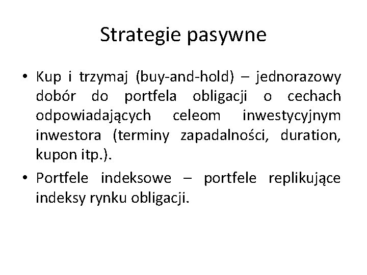 Strategie pasywne • Kup i trzymaj (buy-and-hold) – jednorazowy dobór do portfela obligacji o