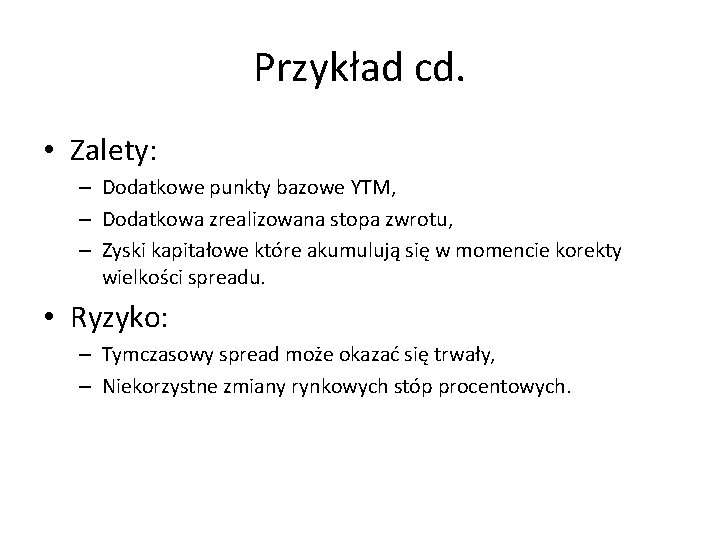 Przykład cd. • Zalety: – Dodatkowe punkty bazowe YTM, – Dodatkowa zrealizowana stopa zwrotu,