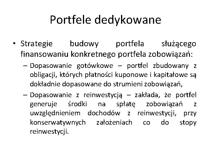 Portfele dedykowane • Strategie budowy portfela służącego finansowaniu konkretnego portfela zobowiązań: – Dopasowanie gotówkowe