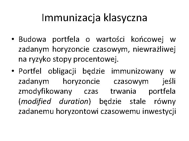 Immunizacja klasyczna • Budowa portfela o wartości końcowej w zadanym horyzoncie czasowym, niewrażliwej na