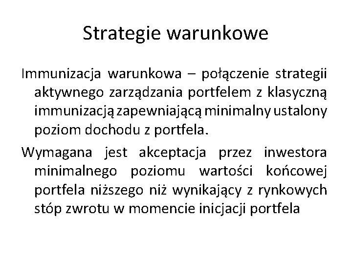 Strategie warunkowe Immunizacja warunkowa – połączenie strategii aktywnego zarządzania portfelem z klasyczną immunizacją zapewniającą