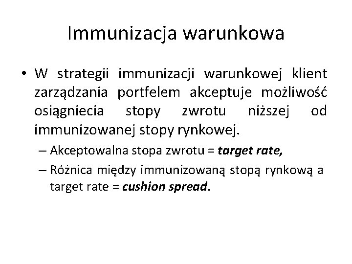 Immunizacja warunkowa • W strategii immunizacji warunkowej klient zarządzania portfelem akceptuje możliwość osiągniecia stopy