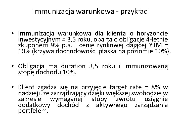 Immunizacja warunkowa - przykład • Immunizacja warunkowa dla klienta o horyzoncie inwestycyjnym = 3,