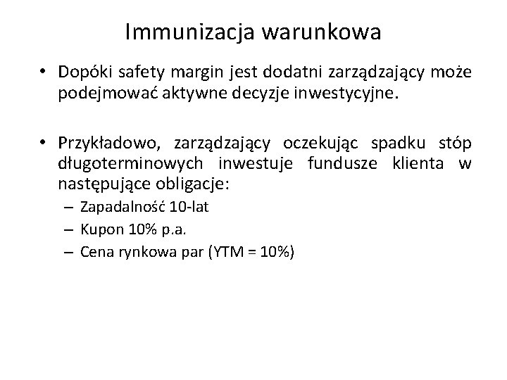 Immunizacja warunkowa • Dopóki safety margin jest dodatni zarządzający może podejmować aktywne decyzje inwestycyjne.