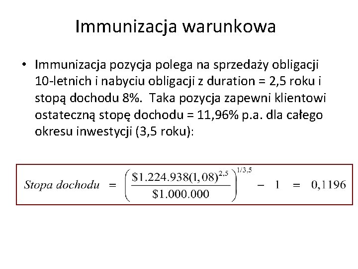 Immunizacja warunkowa • Immunizacja pozycja polega na sprzedaży obligacji 10 -letnich i nabyciu obligacji