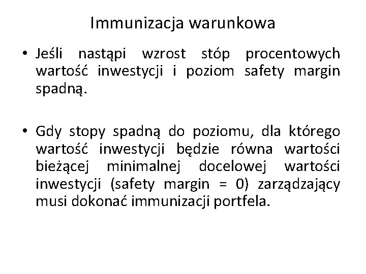 Immunizacja warunkowa • Jeśli nastąpi wzrost stóp procentowych wartość inwestycji i poziom safety margin