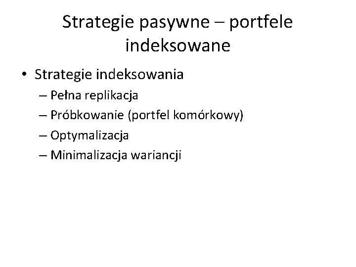 Strategie pasywne – portfele indeksowane • Strategie indeksowania – Pełna replikacja – Próbkowanie (portfel
