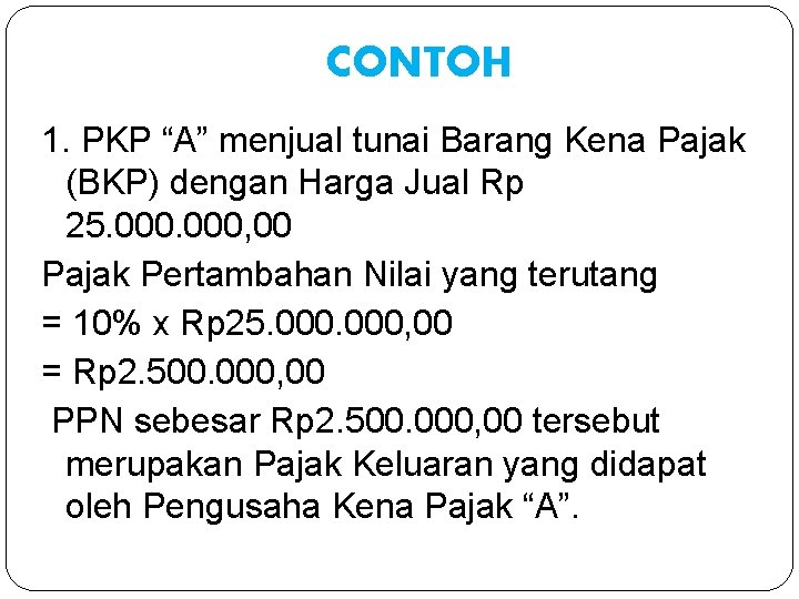 CONTOH 1. PKP “A” menjual tunai Barang Kena Pajak (BKP) dengan Harga Jual Rp