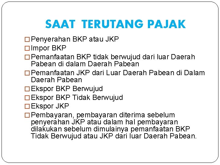 SAAT TERUTANG PAJAK � Penyerahan BKP atau JKP � Impor BKP � Pemanfaatan BKP