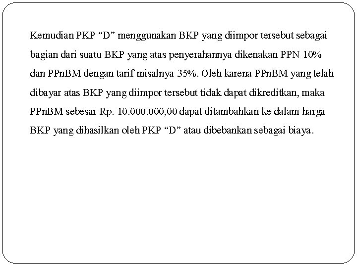 Kemudian PKP “D” menggunakan BKP yang diimpor tersebut sebagai bagian dari suatu BKP yang