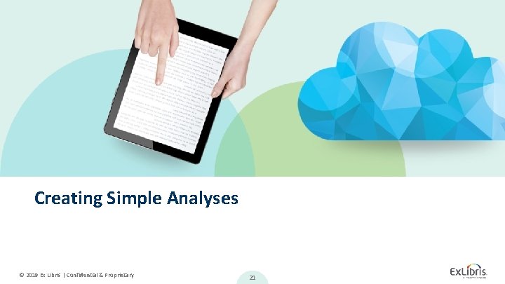 Creating Simple Analyses © 2019 Ex Libris | Confidential & Proprietary 21 