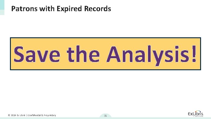 Patrons with Expired Records Save the Analysis! © 2019 Ex Libris | Confidential &