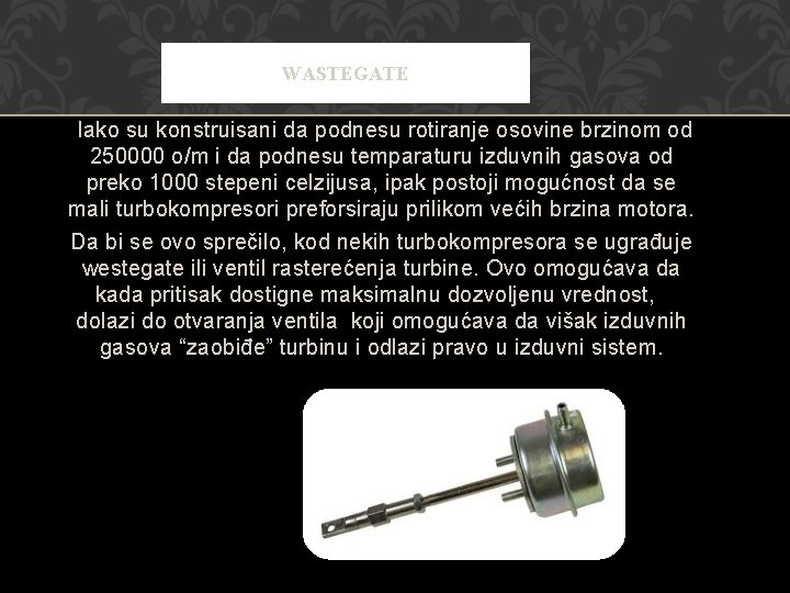 WASTEGATE Iako su konstruisani da podnesu rotiranje osovine brzinom od 250000 o/m i da