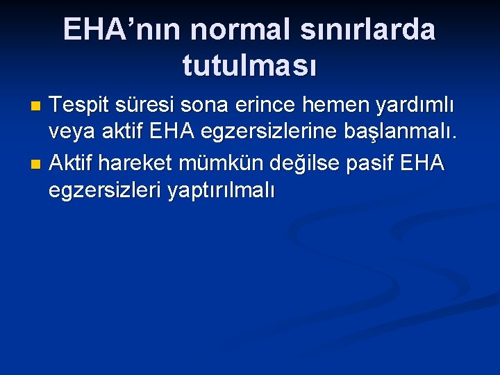 EHA’nın normal sınırlarda tutulması Tespit süresi sona erince hemen yardımlı veya aktif EHA egzersizlerine