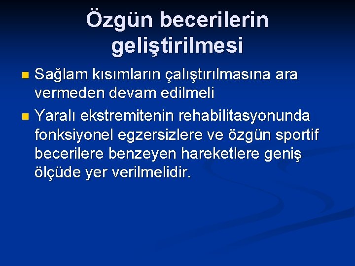 Özgün becerilerin geliştirilmesi Sağlam kısımların çalıştırılmasına ara vermeden devam edilmeli n Yaralı ekstremitenin rehabilitasyonunda