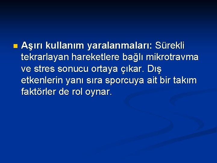 n Aşırı kullanım yaralanmaları: Sürekli tekrarlayan hareketlere bağlı mikrotravma ve stres sonucu ortaya çıkar.