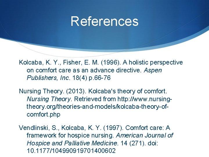 References Kolcaba, K. Y. , Fisher, E. M. (1996). A holistic perspective on comfort