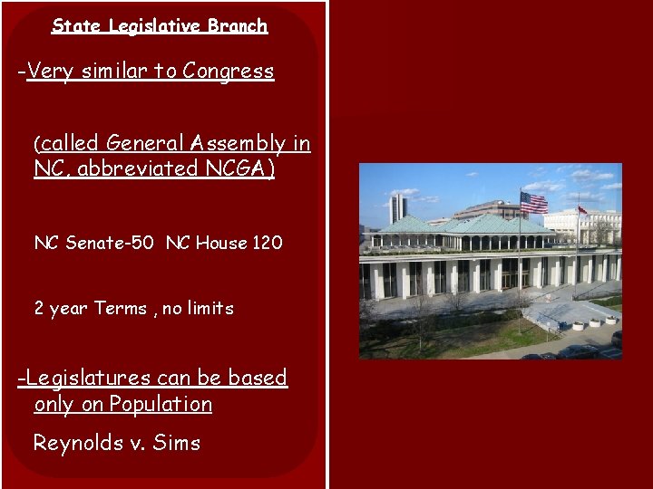 State Legislative Branch -Very similar to Congress (called General Assembly in NC, abbreviated NCGA)