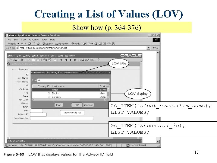 Creating a List of Values (LOV) Show (p. 364 -376) GO_ITEM(‘block_name. item_name); LIST_VALUES; GO_ITEM(‘student.