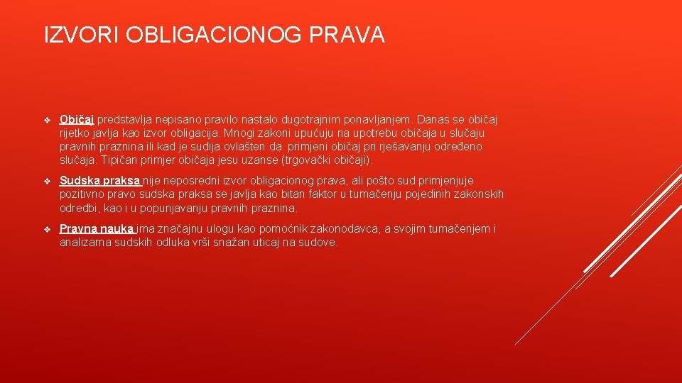 IZVORI OBLIGACIONOG PRAVA v Običaj predstavlja nepisano pravilo nastalo dugotrajnim ponavljanjem. Danas se običaj