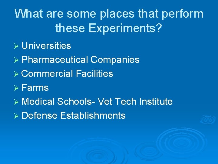 What are some places that perform these Experiments? Ø Universities Ø Pharmaceutical Companies Ø