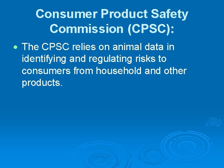 Consumer Product Safety Commission (CPSC): The CPSC relies on animal data in identifying and
