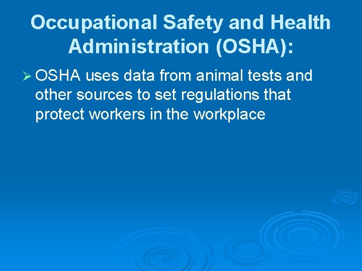 Occupational Safety and Health Administration (OSHA): Ø OSHA uses data from animal tests and