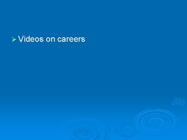 Ø Videos on careers 