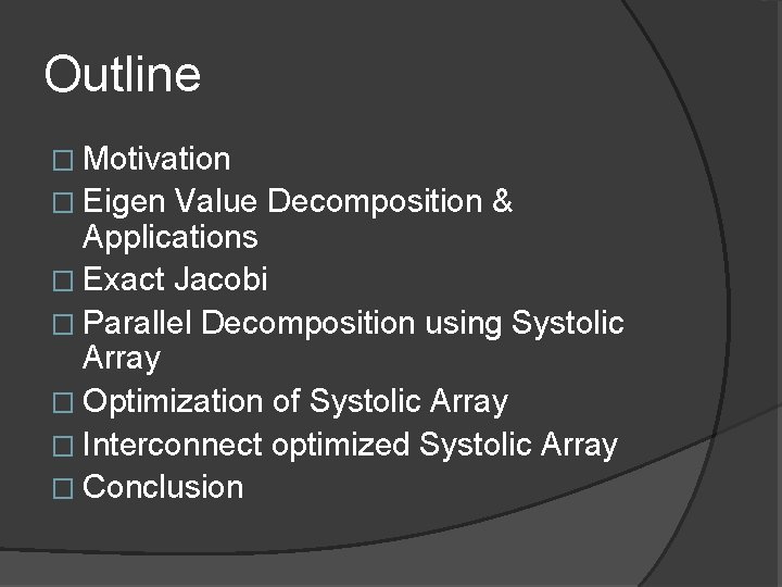 Outline � Motivation � Eigen Value Decomposition & Applications � Exact Jacobi � Parallel