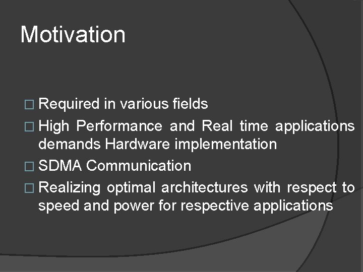Motivation � Required in various fields � High Performance and Real time applications demands