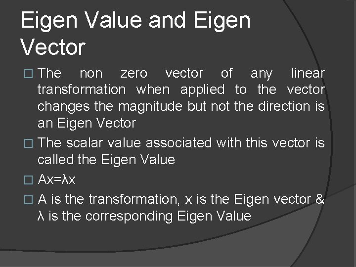 Eigen Value and Eigen Vector The non zero vector of any linear transformation when