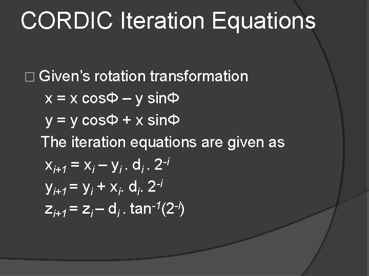 CORDIC Iteration Equations � Given’s rotation transformation x = x cosΦ – y sinΦ