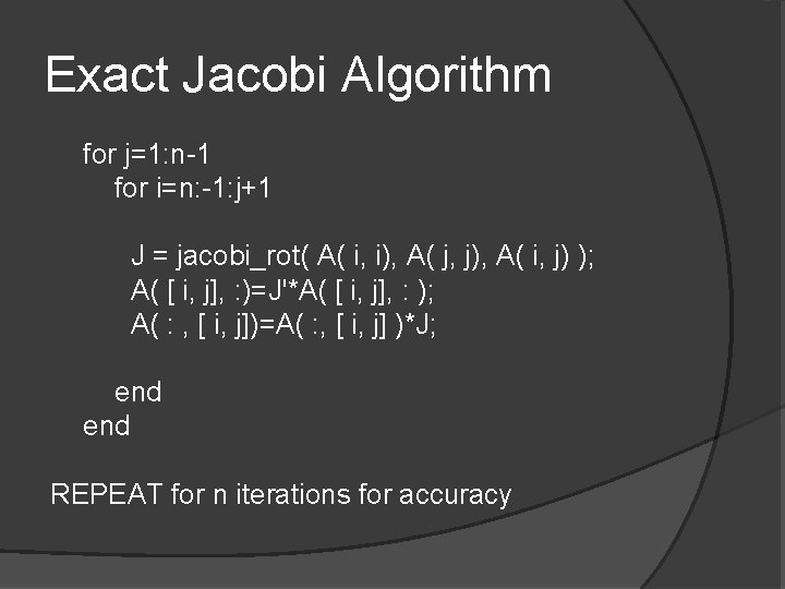 Exact Jacobi Algorithm for j=1: n-1 for i=n: -1: j+1 J = jacobi_rot( A(