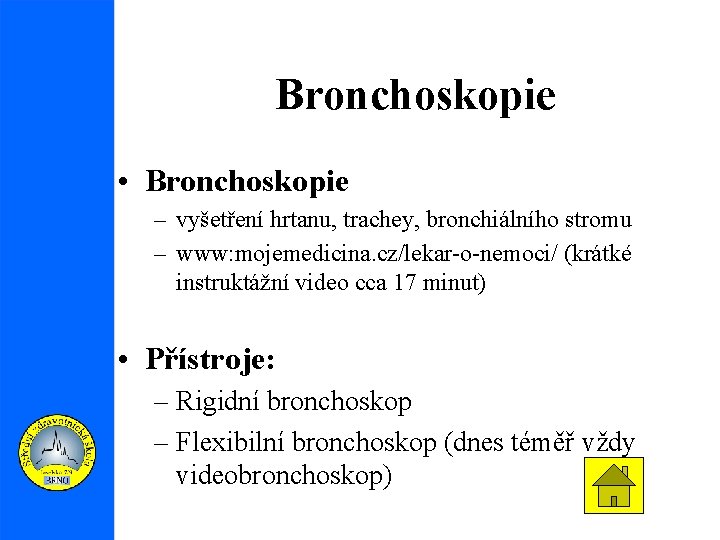 Bronchoskopie • Bronchoskopie – vyšetření hrtanu, trachey, bronchiálního stromu – www: mojemedicina. cz/lekar-o-nemoci/ (krátké