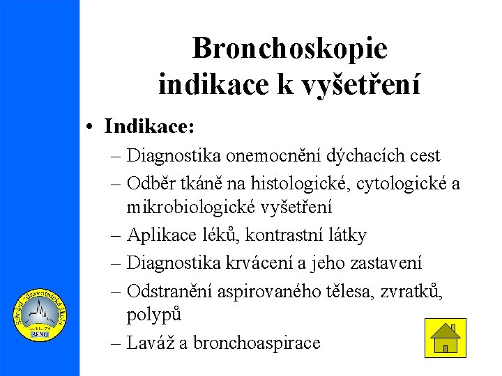 Bronchoskopie indikace k vyšetření • Indikace: – Diagnostika onemocnění dýchacích cest – Odběr tkáně