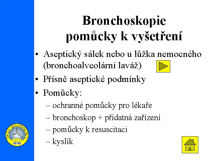 Bronchoskopie pomůcky k vyšetření • Aseptický sálek nebo u lůžka nemocného (bronchoalveolární laváž) •