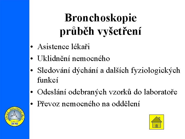 Bronchoskopie průběh vyšetření • Asistence lékaři • Uklidnění nemocného • Sledování dýchání a dalších