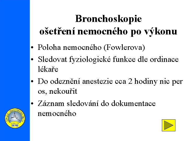 Bronchoskopie ošetření nemocného po výkonu • Poloha nemocného (Fowlerova) • Sledovat fyziologické funkce dle