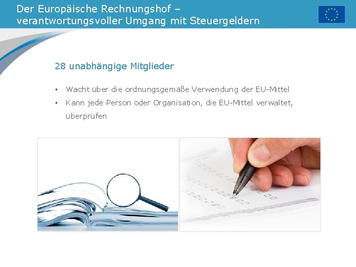 Der Europäische Rechnungshof – verantwortungsvoller Umgang mit Steuergeldern 28 unabhängige Mitglieder • Wacht über