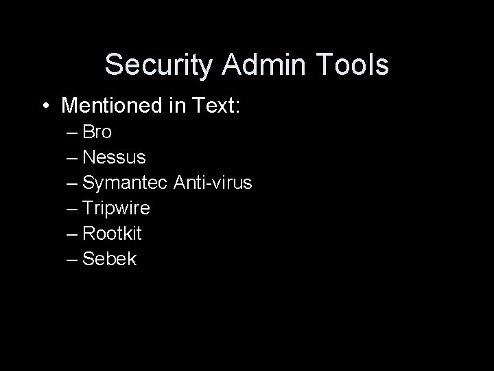 Security Admin Tools • Mentioned in Text: – Bro – Nessus – Symantec Anti-virus