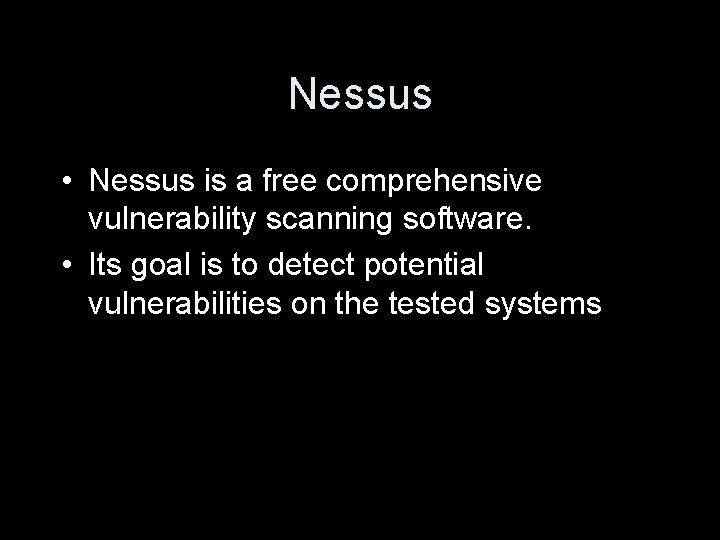 Nessus • Nessus is a free comprehensive vulnerability scanning software. • Its goal is