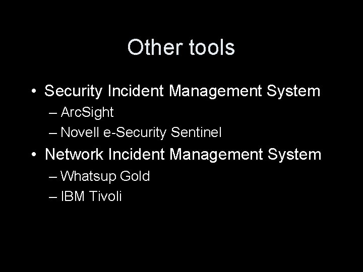 Other tools • Security Incident Management System – Arc. Sight – Novell e-Security Sentinel
