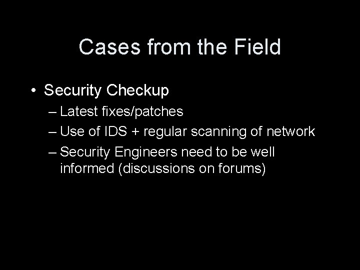 Cases from the Field • Security Checkup – Latest fixes/patches – Use of IDS
