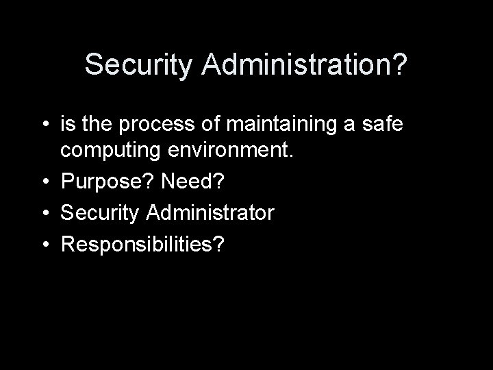 Security Administration? • is the process of maintaining a safe computing environment. • Purpose?